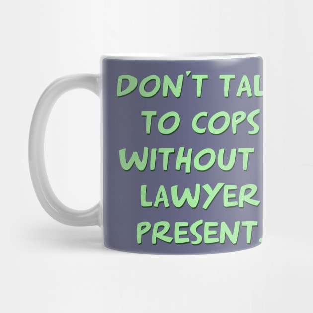 Don't talk to cops without a lawyer present by ericamhf86